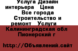 Услуга Дизайн интерьера › Цена ­ 550 - Все города Строительство и ремонт » Услуги   . Калининградская обл.,Пионерский г.